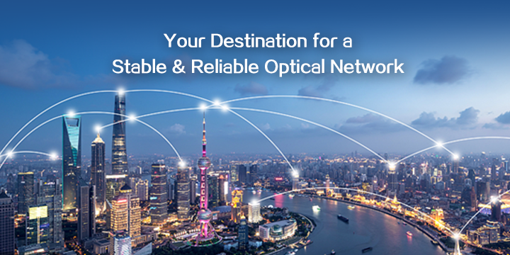 Your Destination for a Stable & Reliable Optical Network